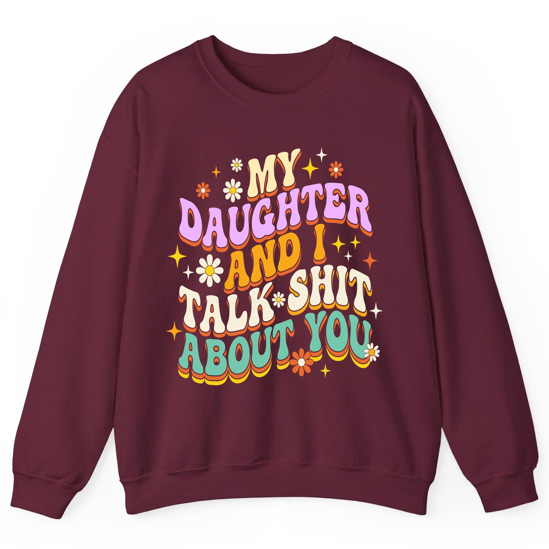 MY Daughter AND I TALK SHIT ABOUT YOU Funny Mother Humor Sweatshirt - product mockup - Maroon