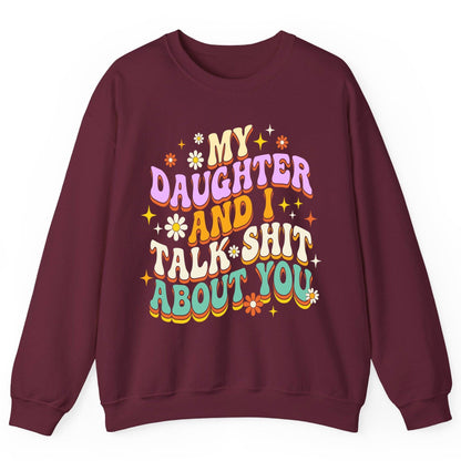 MY Daughter AND I TALK SHIT ABOUT YOU Funny Mother Humor Sweatshirt - product mockup - Maroon