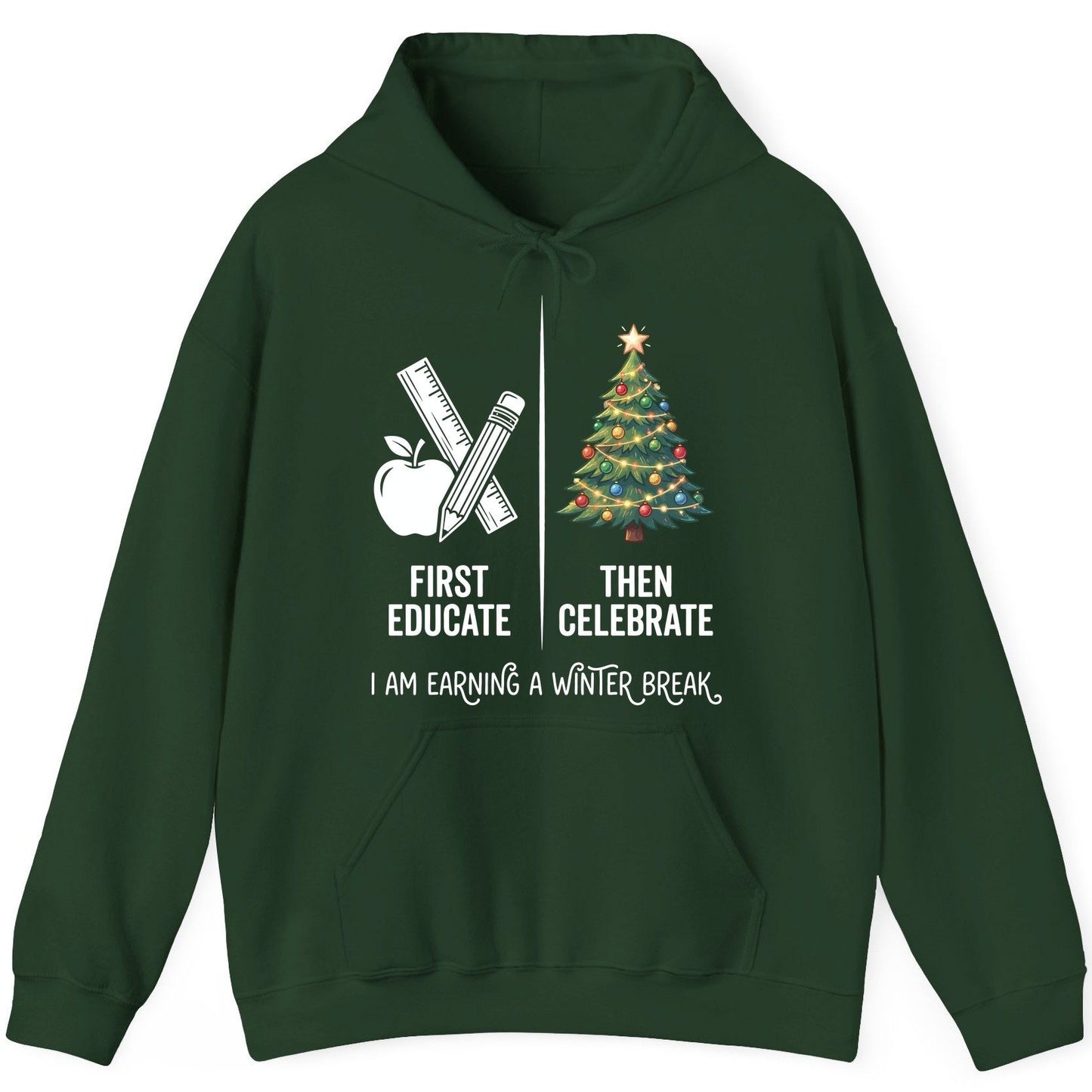 First Educate Then Celebrate I Am Earning a Winter Break teacher humor Hoodie Forest Green product mockup