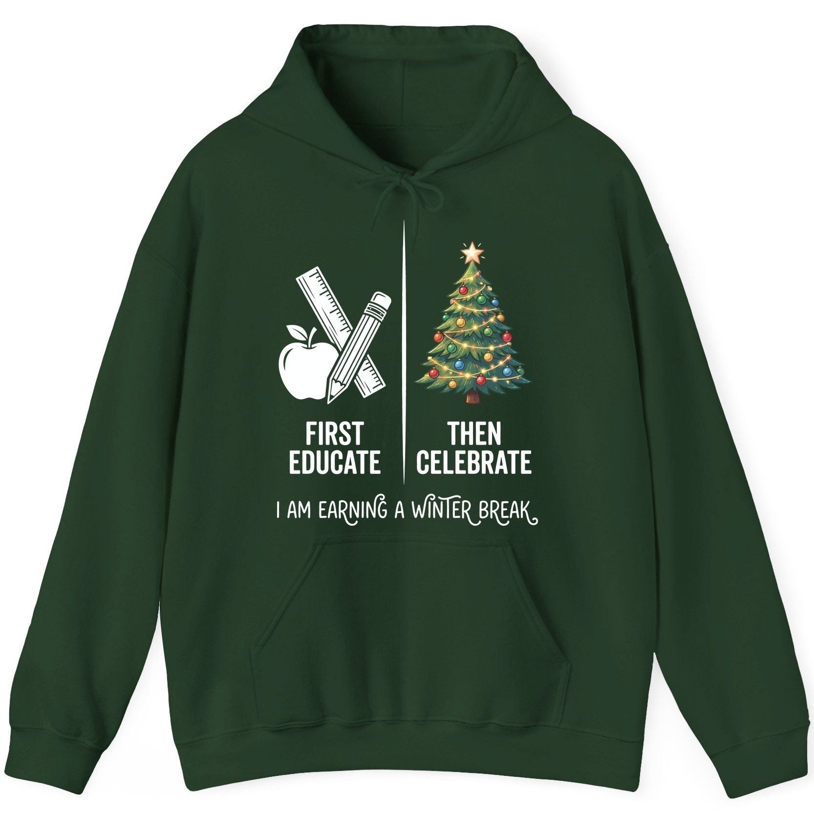 First Educate Then Celebrate I Am Earning a Winter Break teacher humor Hoodie Forest Green product mockup