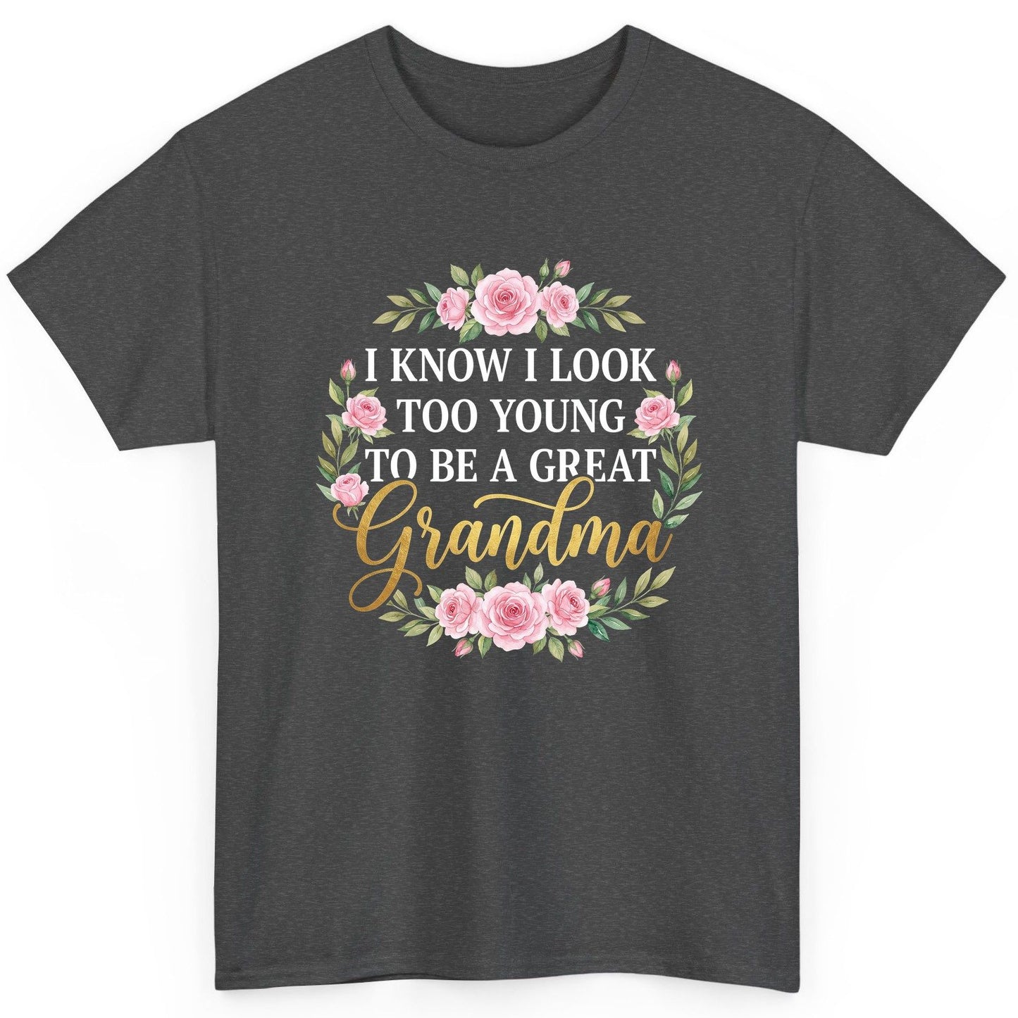 I KNOW I LOOK TOO YOUNG TO BE a GREAT Grandma T-Shirt - product mockup - Dark Heather