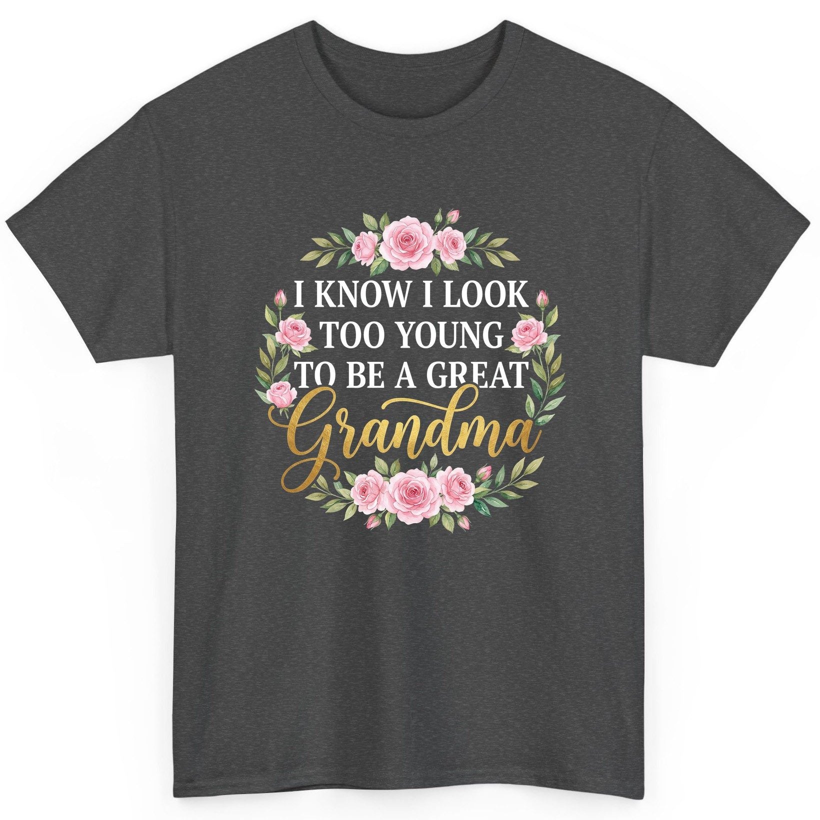 I KNOW I LOOK TOO YOUNG TO BE a GREAT Grandma T-Shirt - product mockup - Dark Heather