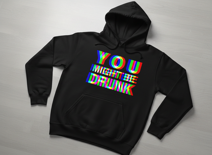You Might Be Drunk Funny Party Humor Hoodie - Black