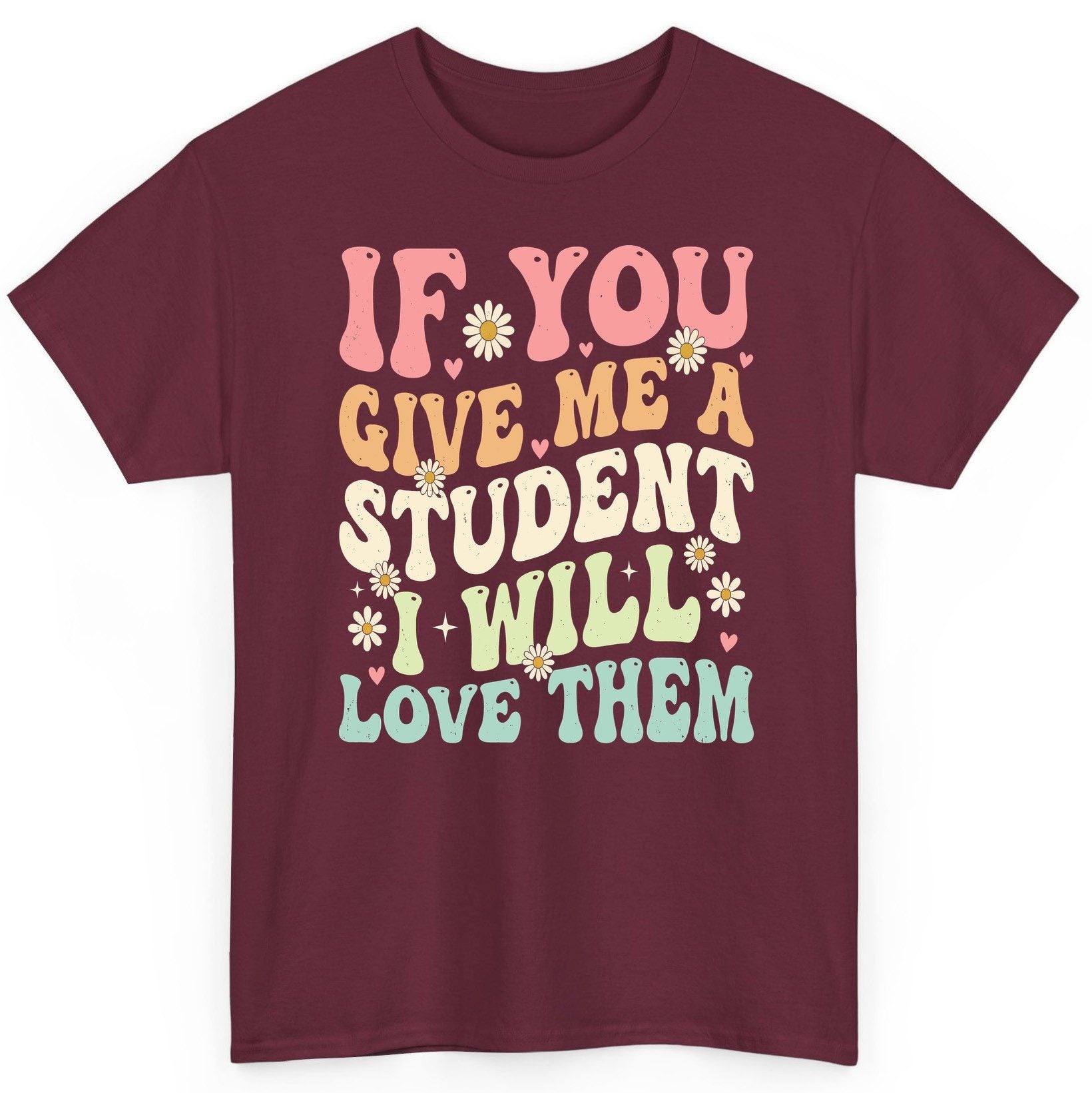 If You Give Me a Student I Will Love Them teaching T-Shirt Maroon product mockup