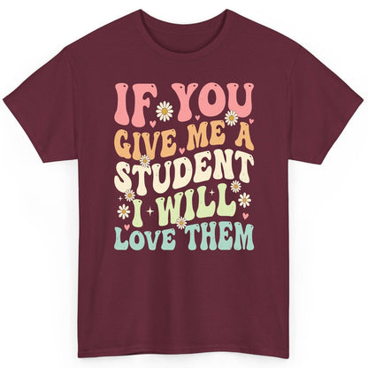 If You Give Me a Student I Will Love Them teaching T-Shirt Maroon product mockup