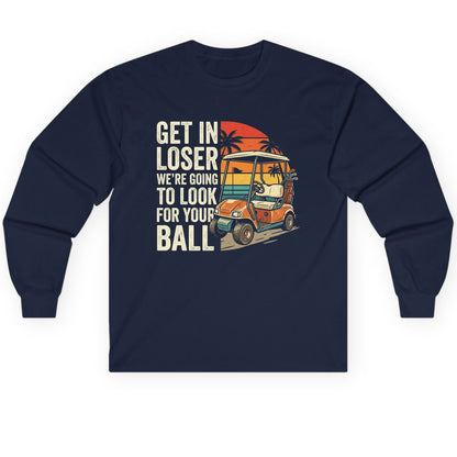 GET IN LOSER WE'RE GOING TO LOOK FOR YOUR BALL Long Sleeve Tee - product mockup - Navy