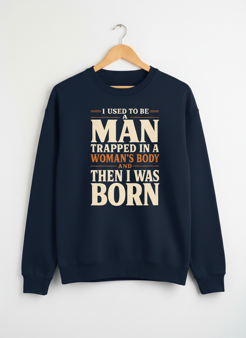 Man Trapped In A Woman's Body Funny Quote Sweatshirt - Navy