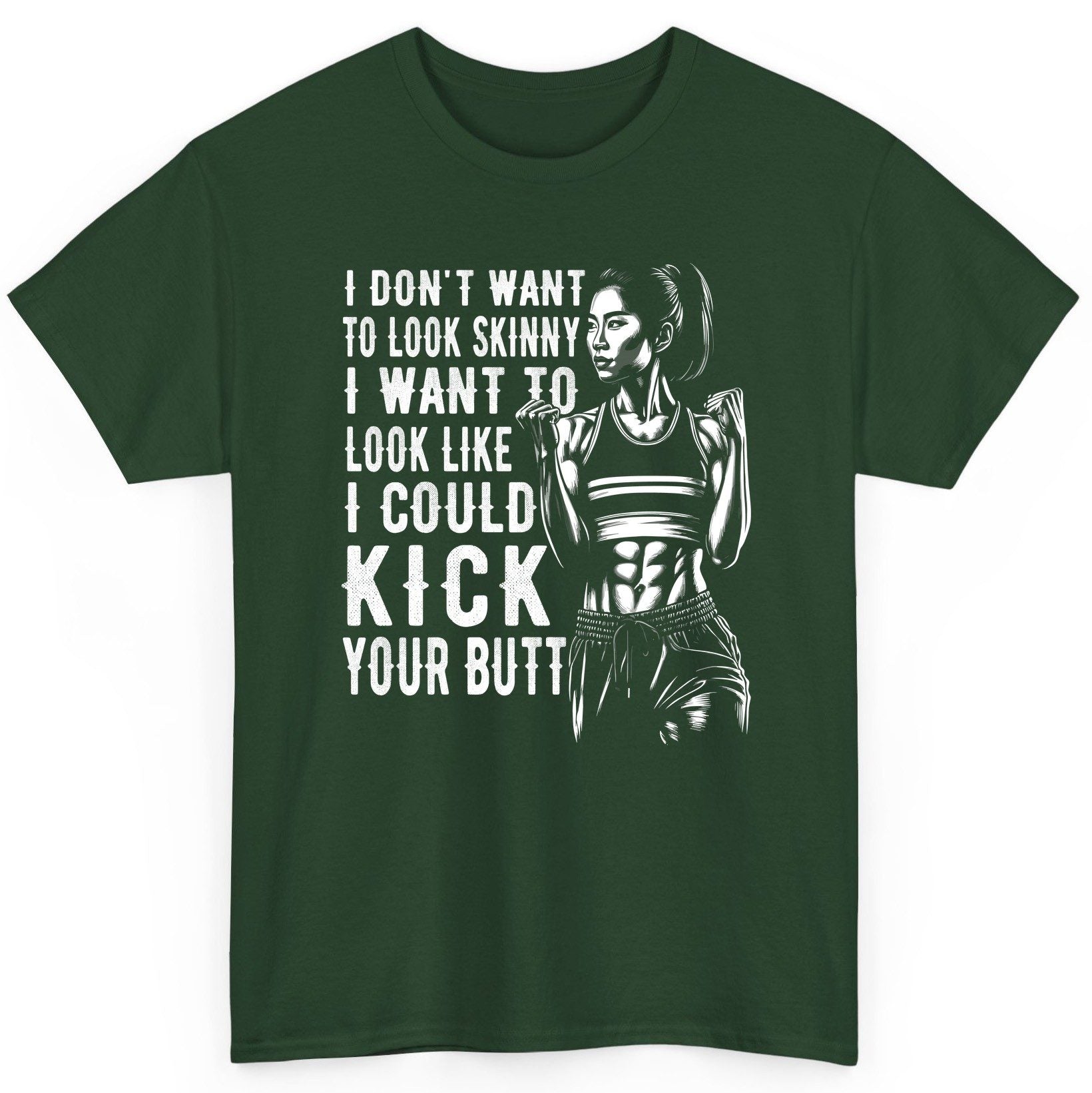 I Don't Want to Look Skinny I Want to Look Like I Could Kick Your Butt women's fitness T-Shirt Forest Green product mockup