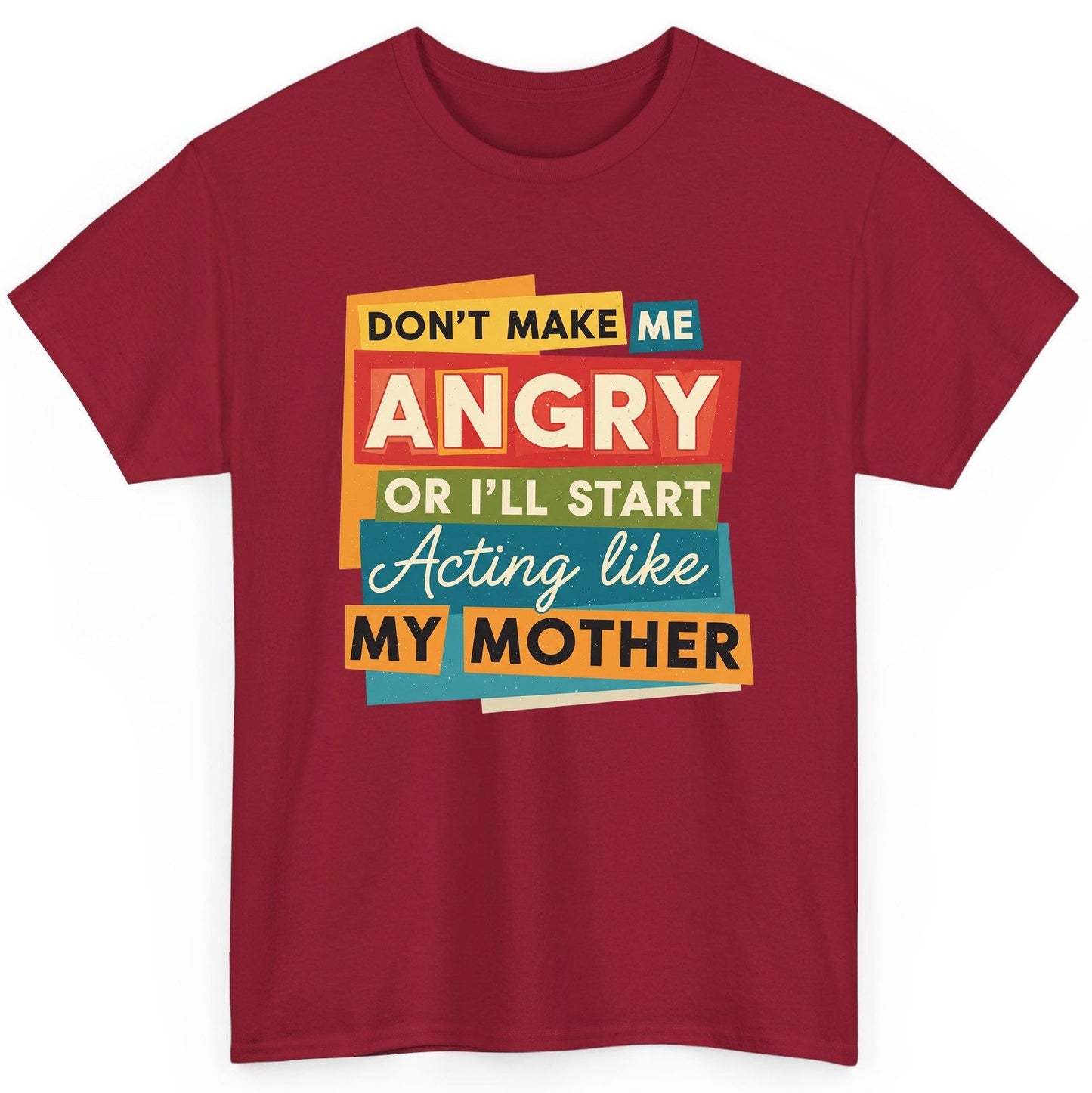 Don't Make Me Angry or I'll Start Acting Like My Mother family humor T-Shirt Cardinal Red product mockup