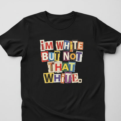 I'M WHITE BUT NOT THAT WHITE Funny Social Commentary T-Shirt - product mockup - Black