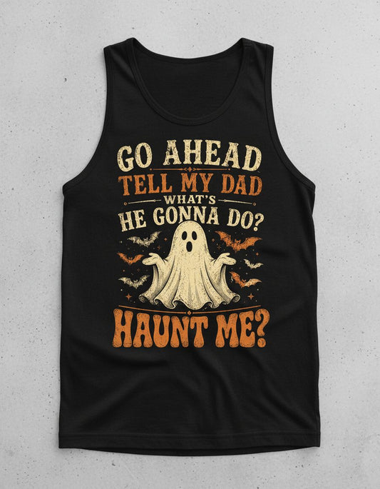 GO AHEAD TELL MY DAD WHAT'S HE GONNA DO HAUNT ME Tank Top - product mockup - Black