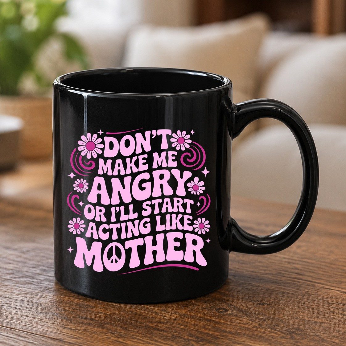 Don't Make Me Angry or I'll Start Acting Like Mother motherhood humor Black Mug Black product mockup