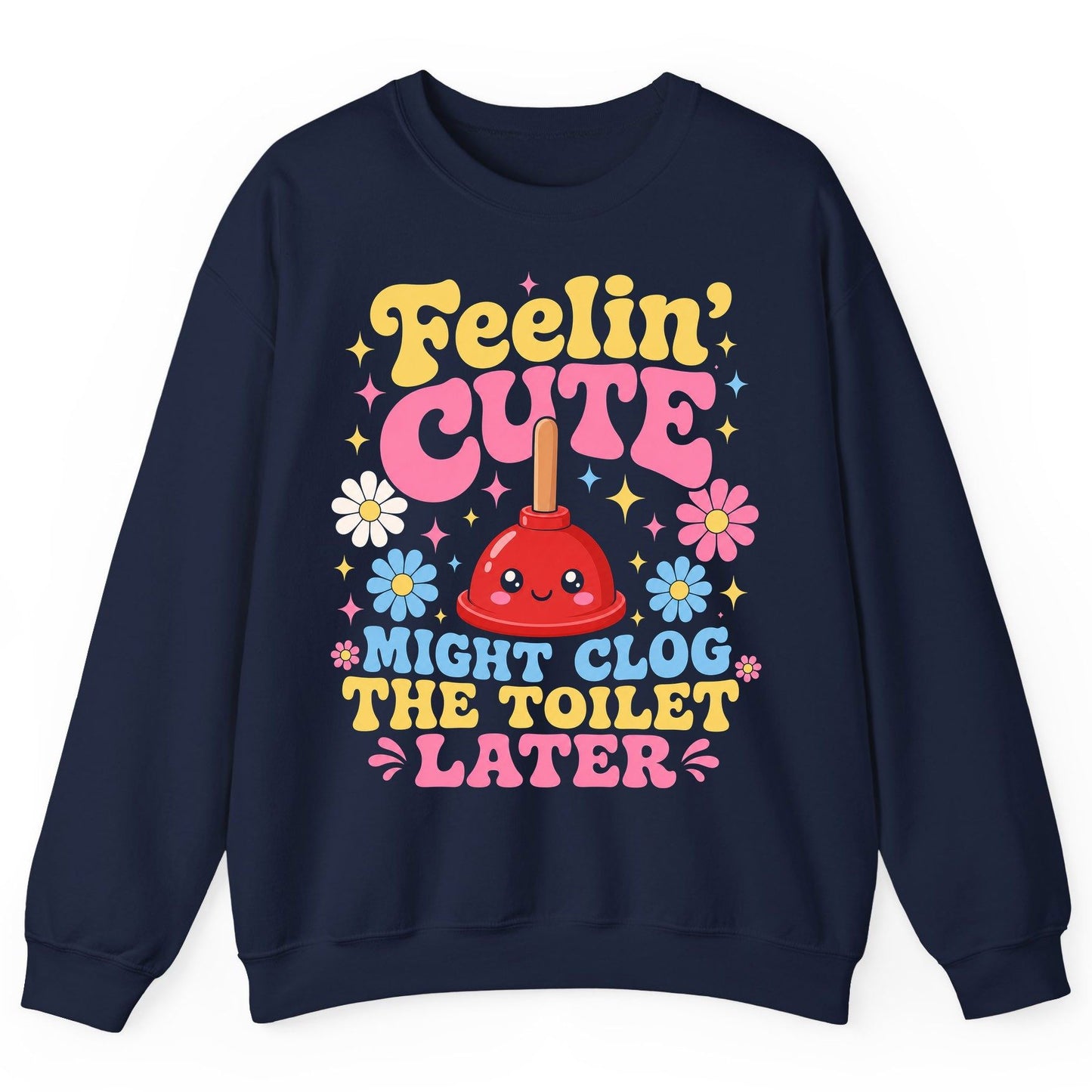 Feelin' Cute Might Clog the Toilet Later Funny Plunger Sweatshirt - product mockup - Navy