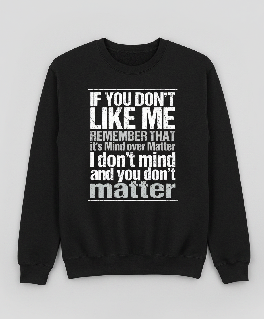 If You Don't Like Me Mind Over Matter Sarcastic Quote Sweatshirt - Black
