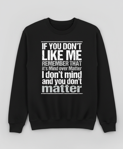 If You Don't Like Me Mind Over Matter Sarcastic Quote Sweatshirt - Black