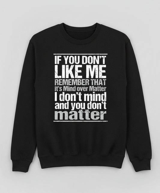 If You Don't Like Me Mind Over Matter Sarcastic Quote Sweatshirt - Black