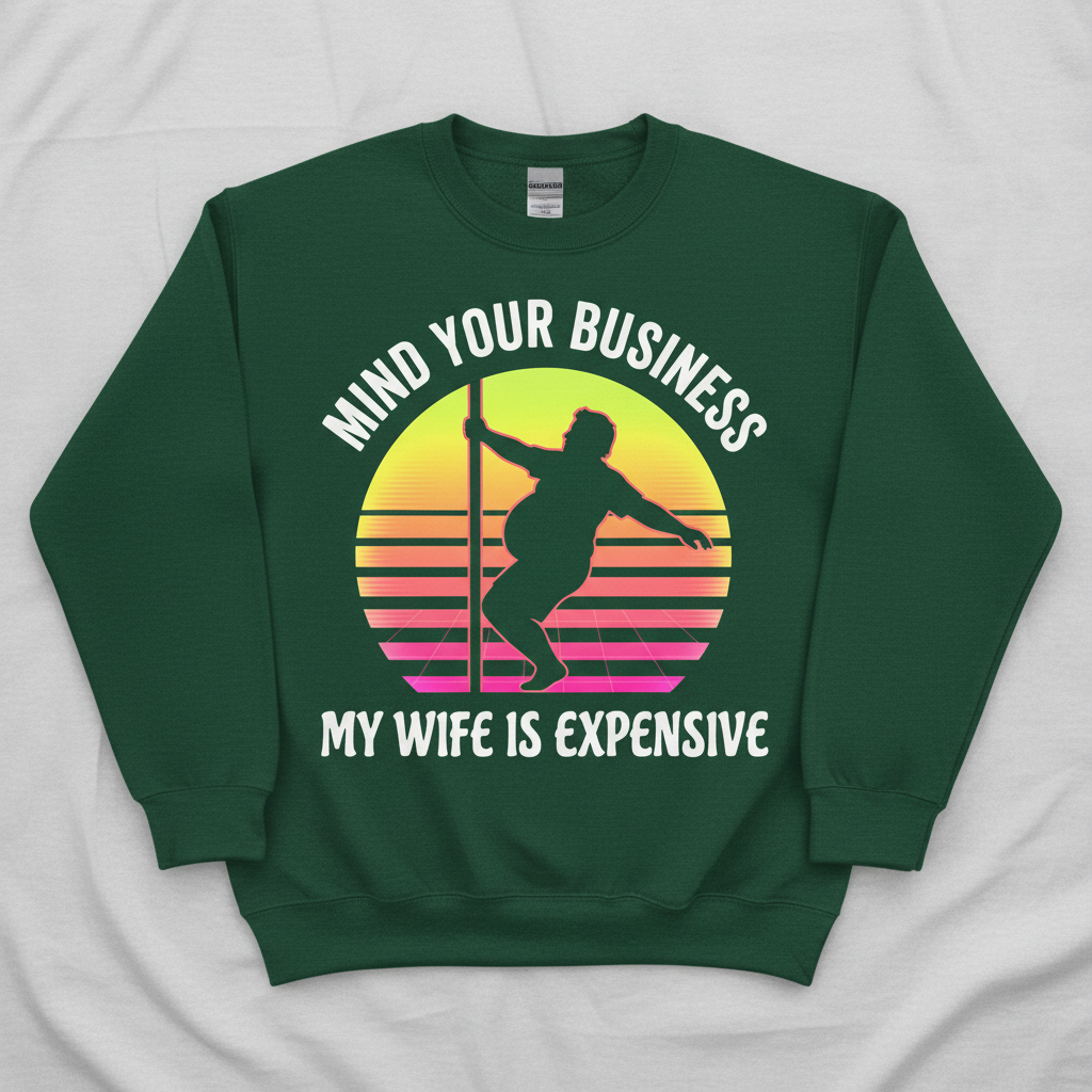 Mind Your Business My Wife Is Expensive Funny Pole Dancer Design Sweatshirt - Forest Green