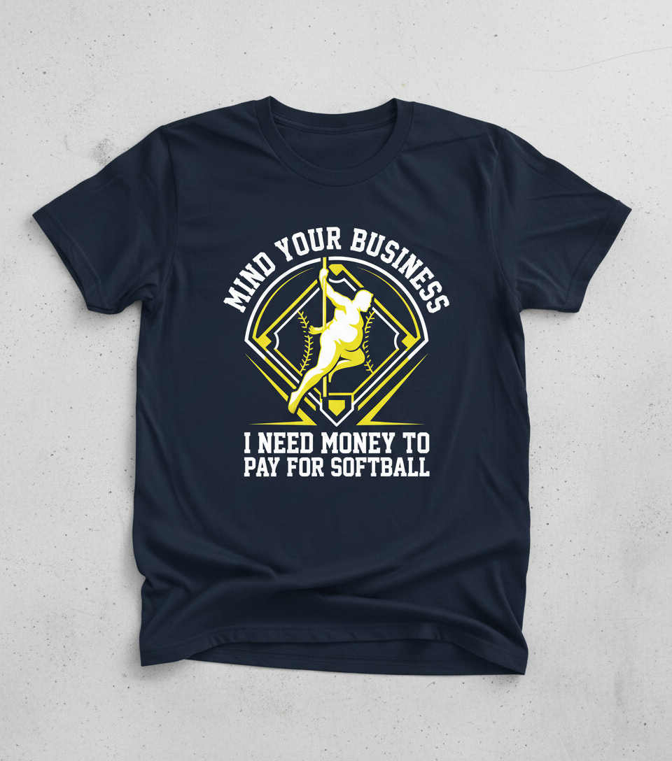 Mind Your Business I Need Money For Softball Funny Pole Dancer T-Shirt - Navy