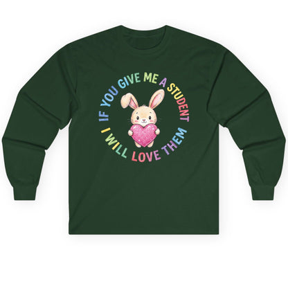 If You Give Me a Student I Will Love Them teacher Long Sleeve Tee Forest Green product mockup