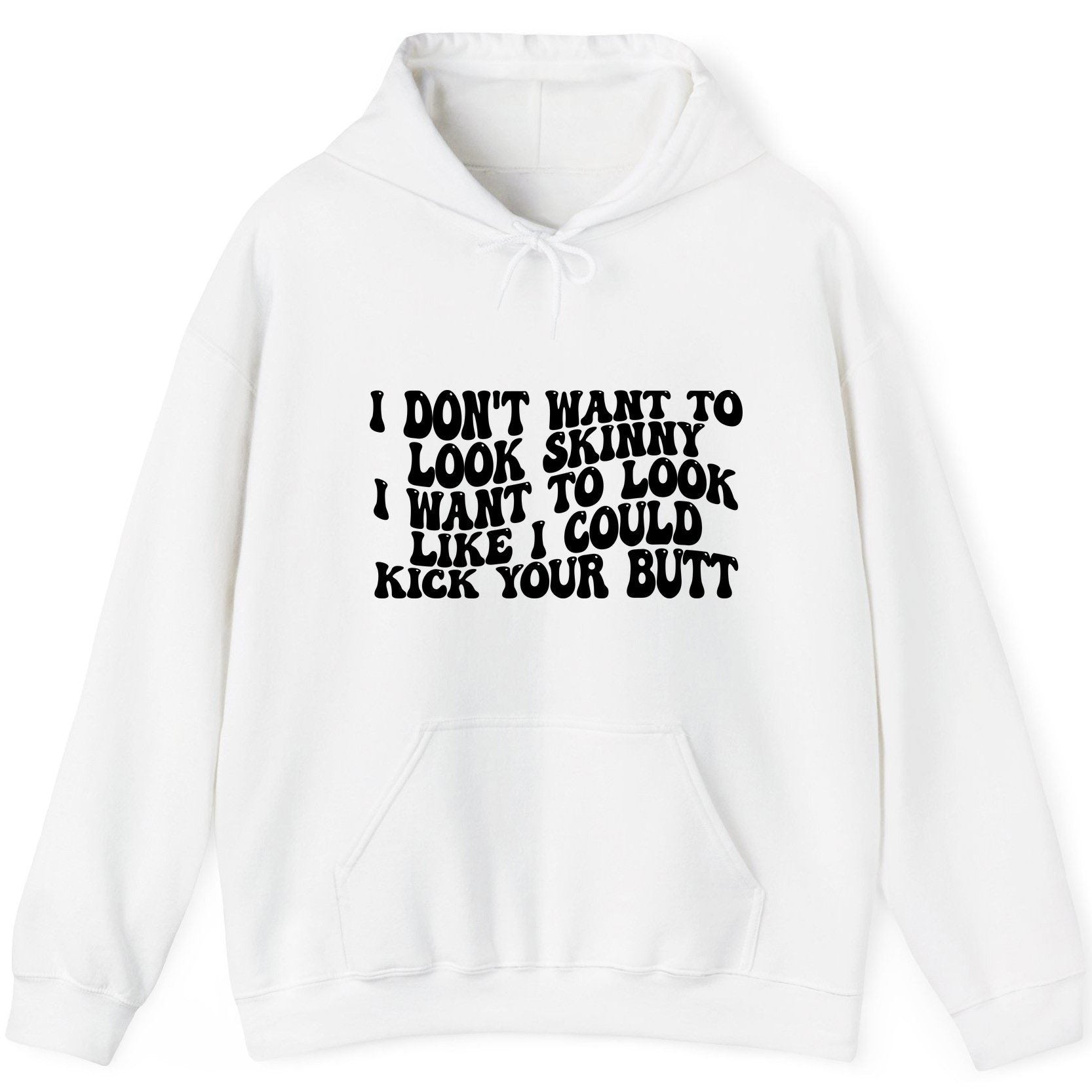 I Don't Want to Look Skinny I Want to Look Like I Could Kick Your Butt fitness motivation Hoodie White product mockup