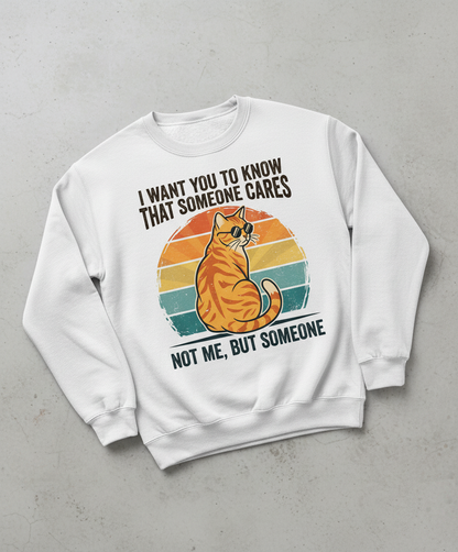Sarcastic Cat I Want You To Know Someone Cares, Not Me Sweatshirt - White