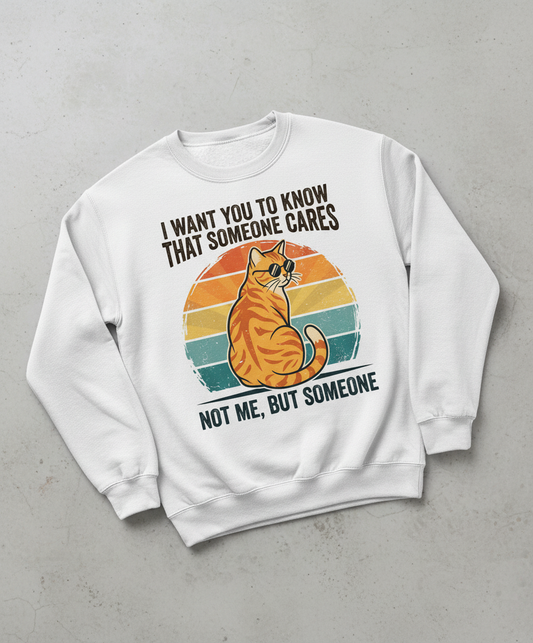 Sarcastic Cat I Want You To Know Someone Cares, Not Me Sweatshirt - White