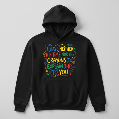 I Have Neither The Time Nor The Crayons To Explain This To You Hoodie - Black