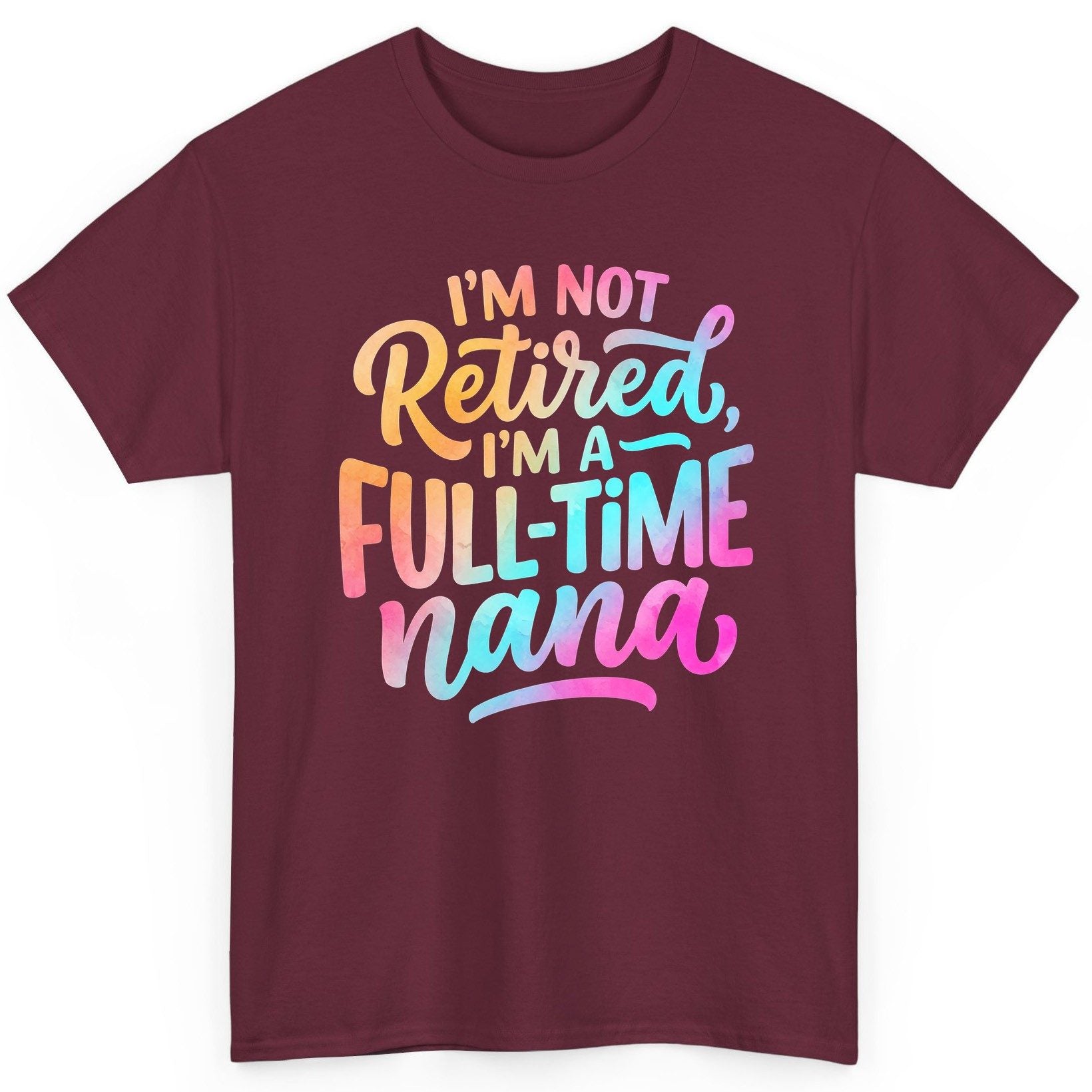 I'M NOT Retired I'M a Full-Time Nana Funny Grandma T-Shirt - product mockup - Maroon