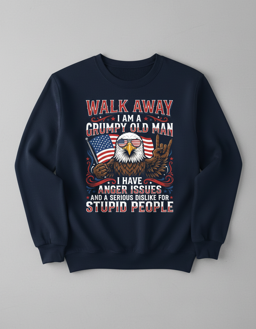 WALK AWAY I AM A GRUMPY OLD MAN I HAVE ANGER ISSUES AND A SERIOUS DISLIKE FOR STUPID PEOPLE Funny Grumpy Old Man Patriotic Eagle Sweatshirt - product mockup - Navy