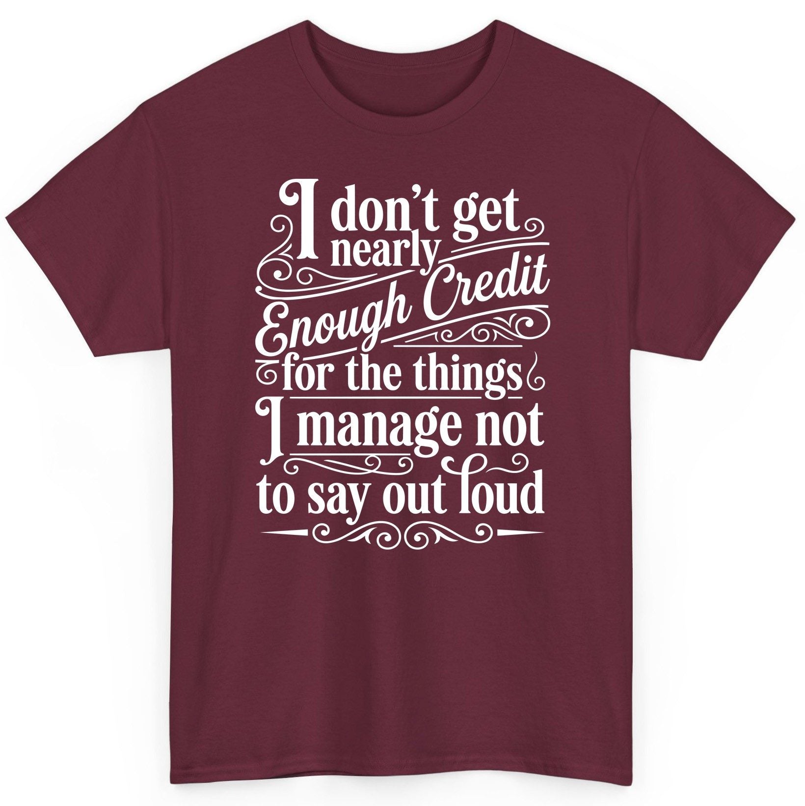 I Don't Get Nearly Enough Credit for the Things I Manage Not to Say Out Loud sarcastic humor T-Shirt Maroon product mockup