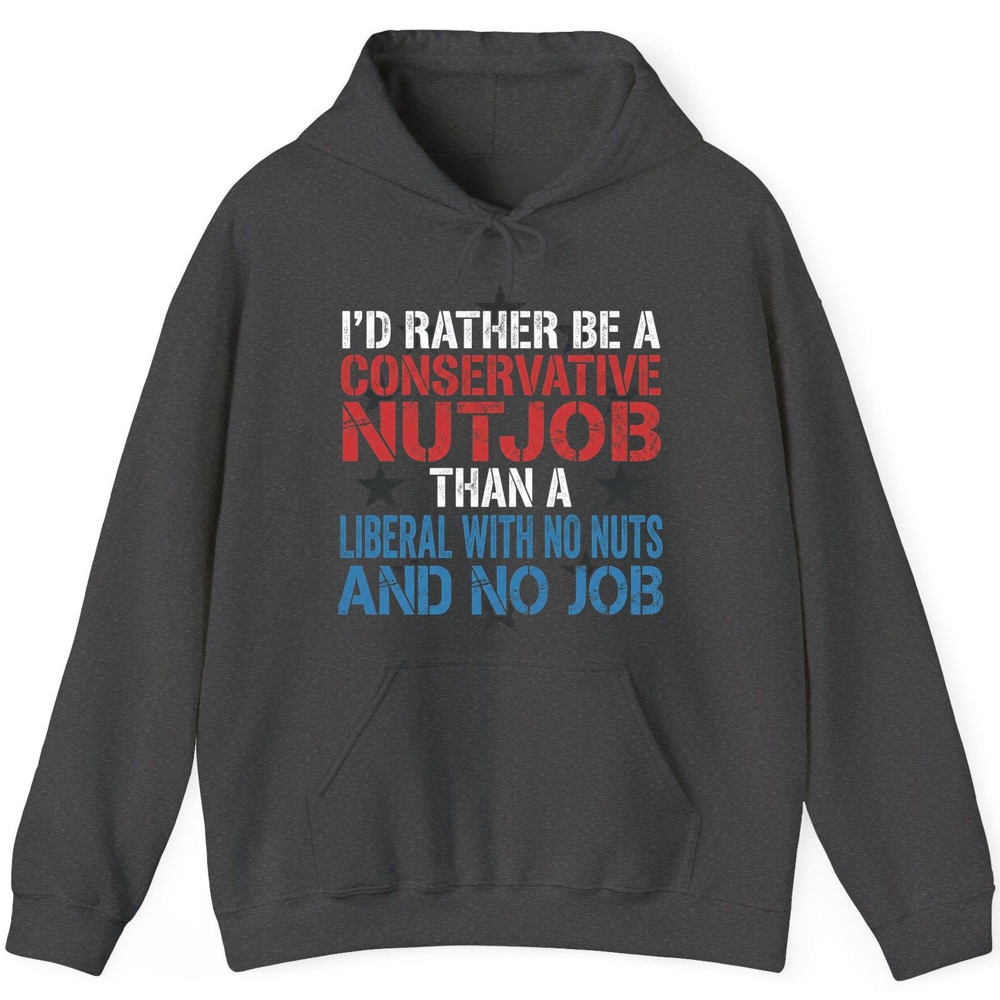 I'D RATHER BE a Conservative NUTJOB THAN a Liberal WITH NO NUTS Hoodie - product mockup - Dark Heather