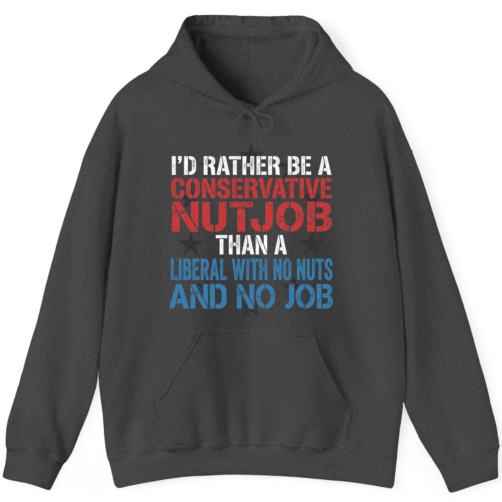 I'D RATHER BE a Conservative NUTJOB THAN a Liberal WITH NO NUTS Hoodie - product mockup - Dark Heather