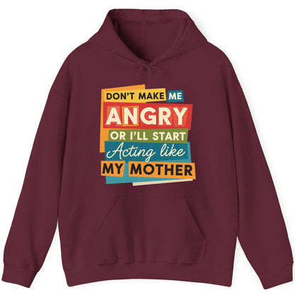 Don't Make Me Angry or I'll Start Acting Like My Mother family humor Hoodie Maroon product mockup
