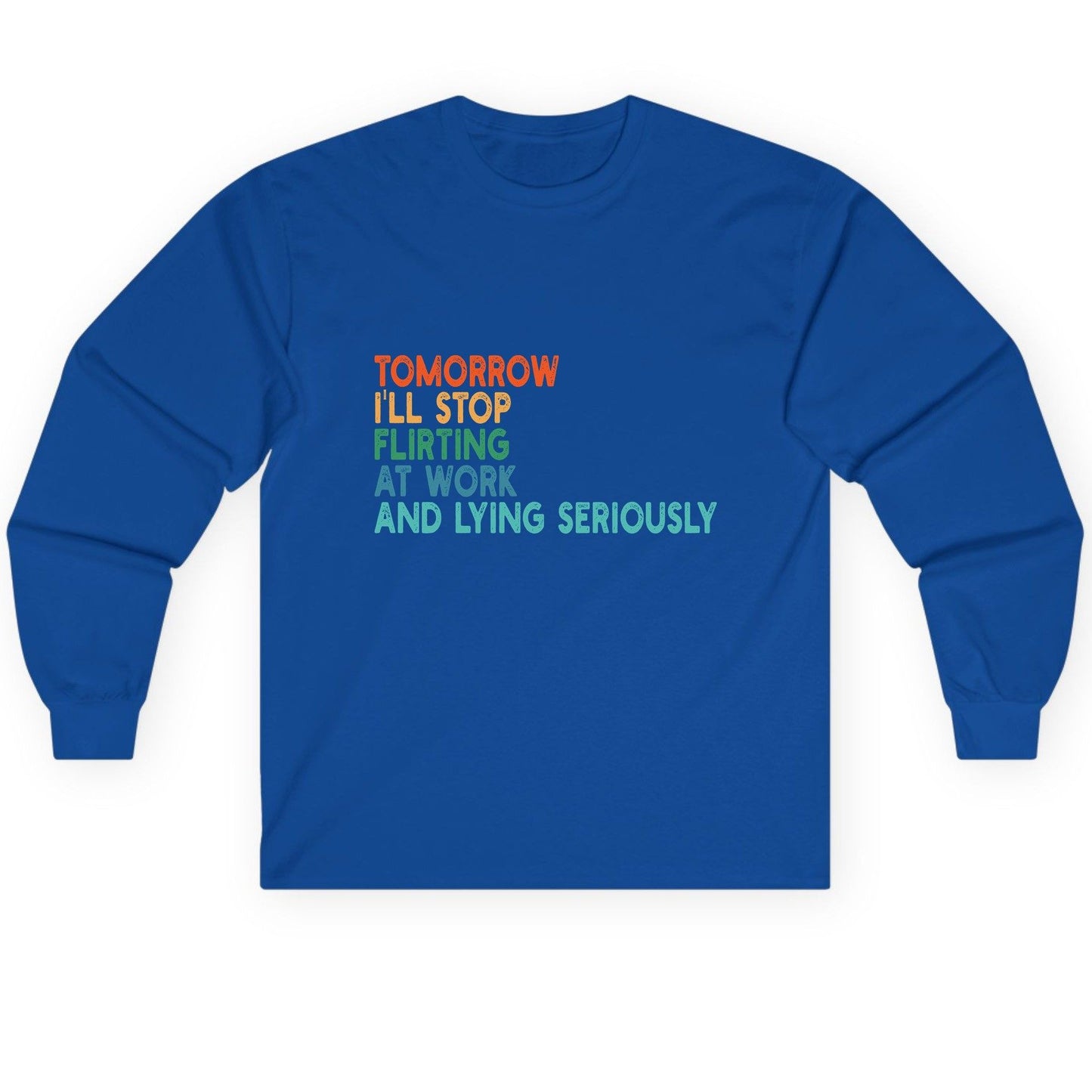 Tomorrow I'll Stop Flirting at Work and Lying Seriously workplace humor Long Sleeve Tee Royal product mockup