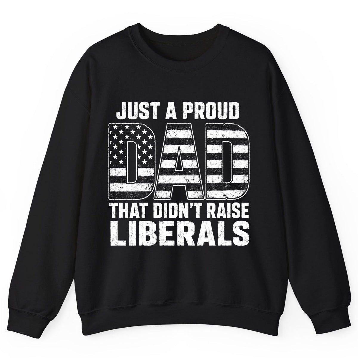 Just a Proud Dad That Didn't Raise Liberals conservative fatherhood Sweatshirt Black product mockup