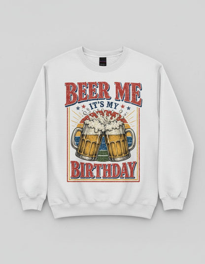 Beer Me It's My Birthday Funny Celebrants Sweatshirt - product mockup - White