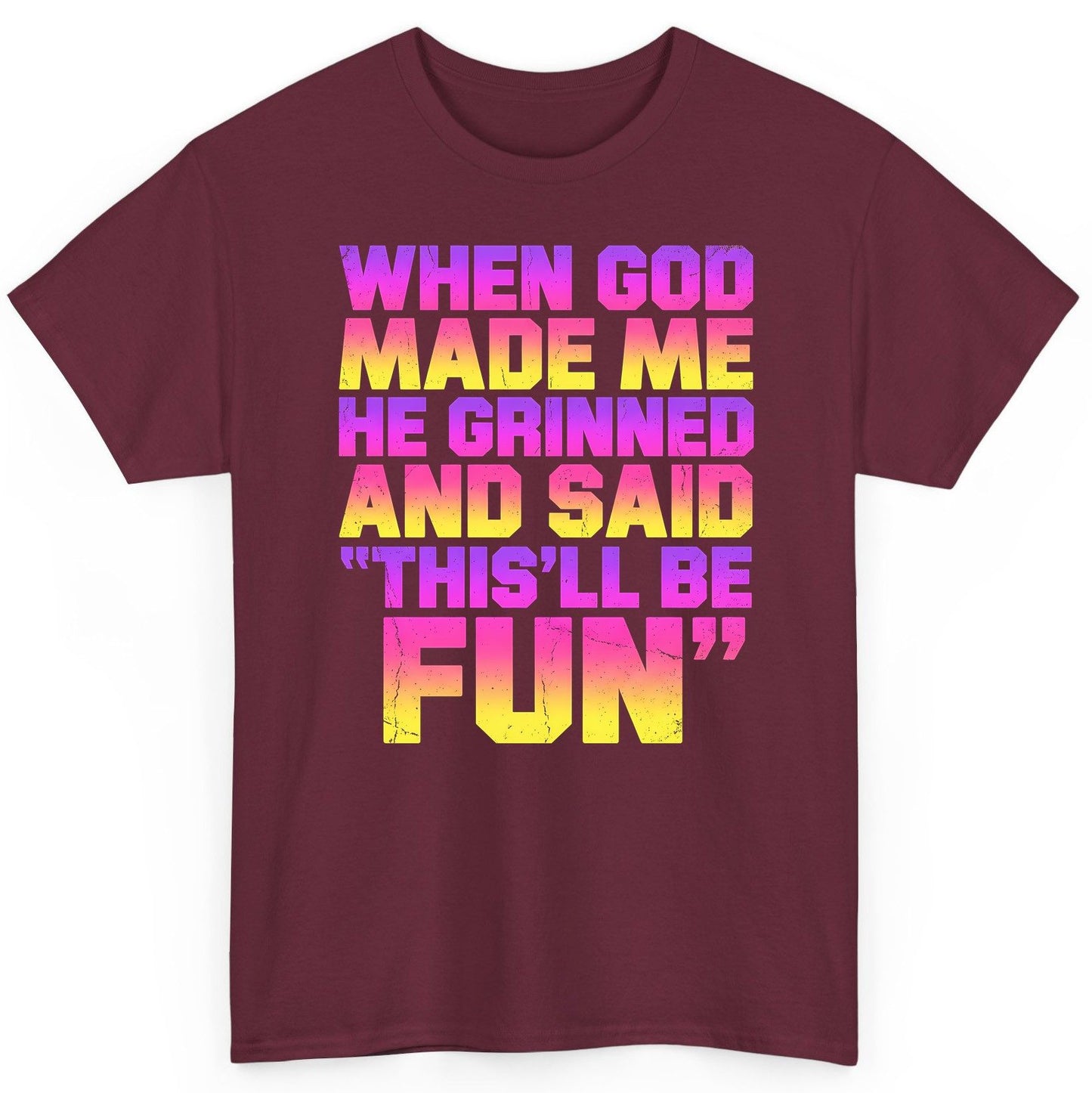 WHEN GOD MADE ME HE Grinned AND SAID THIS'LL BE FUN T-Shirt - product mockup - Maroon