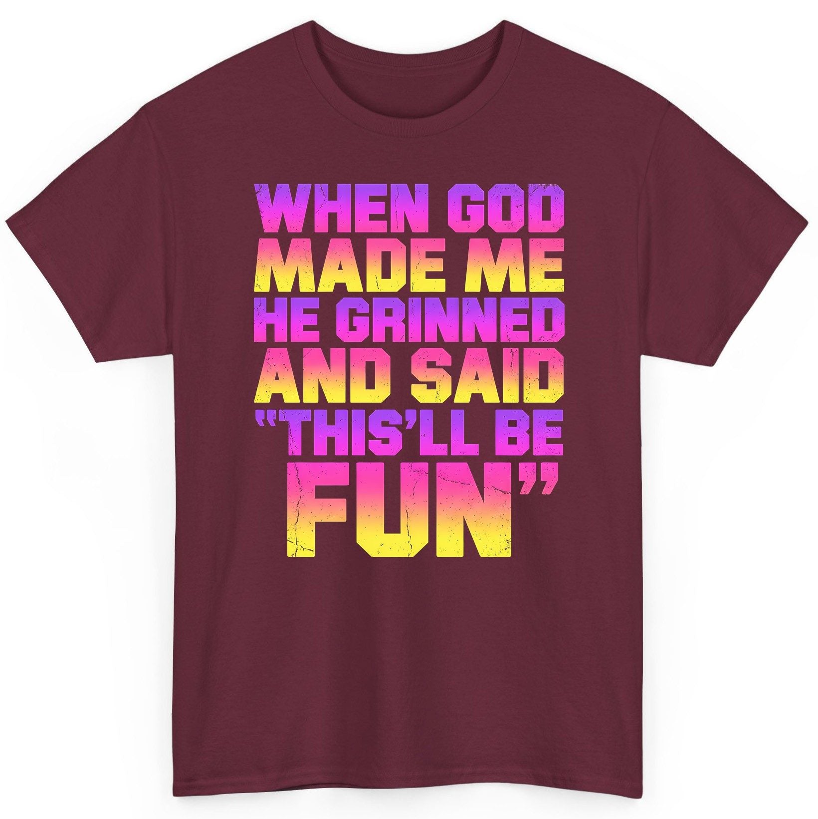 WHEN GOD MADE ME HE Grinned AND SAID THIS'LL BE FUN T-Shirt - product mockup - Maroon