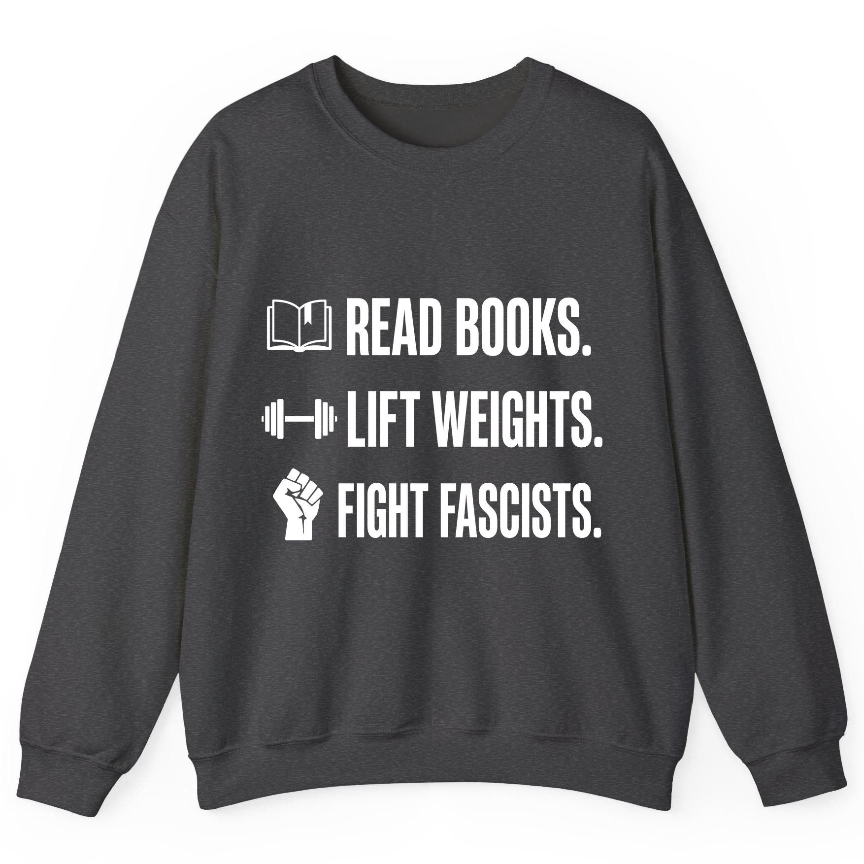 Read Books Lift Weights Fight Fascists Activism Sweatshirt - product mockup - Dark Heather