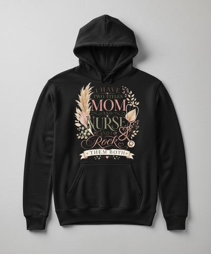 I Have Two Titles Mom and Nurse and I Rock Them Both Hoodie - product mockup - Black