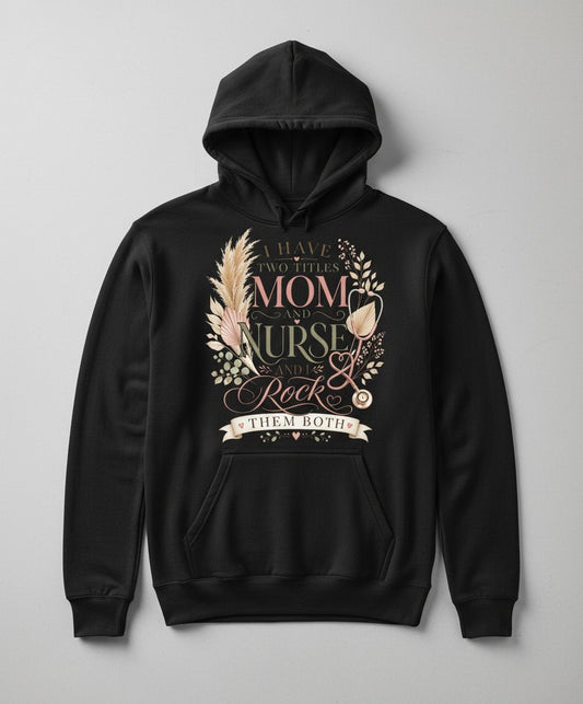 I Have Two Titles Mom and Nurse and I Rock Them Both Hoodie - product mockup - Black