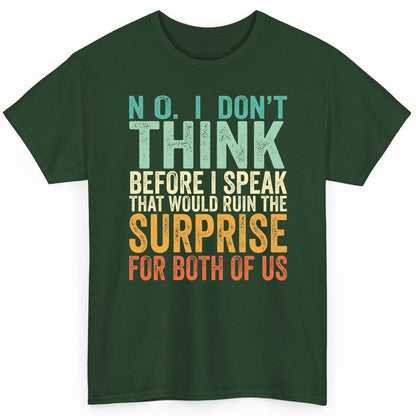 No I Don't Think Before I Speak That Would Ruin the Surprise for Both of US sarcastic humor T-Shirt Forest Green product