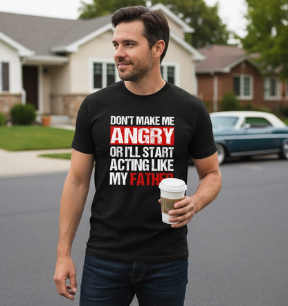 Don't Make Me Angry or I'll Start Acting Like My Father dad humor T-Shirt Black lifestyle mockup