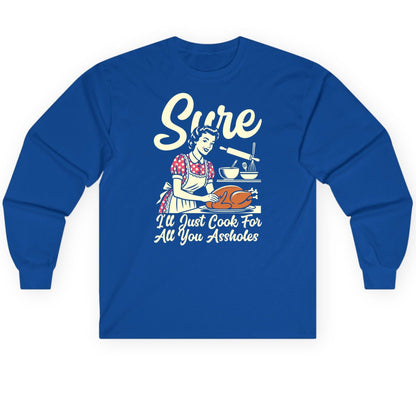Sure I'll Just Cook for All You Assholes sarcastic housewife Long Sleeve Tee Royal product mockup