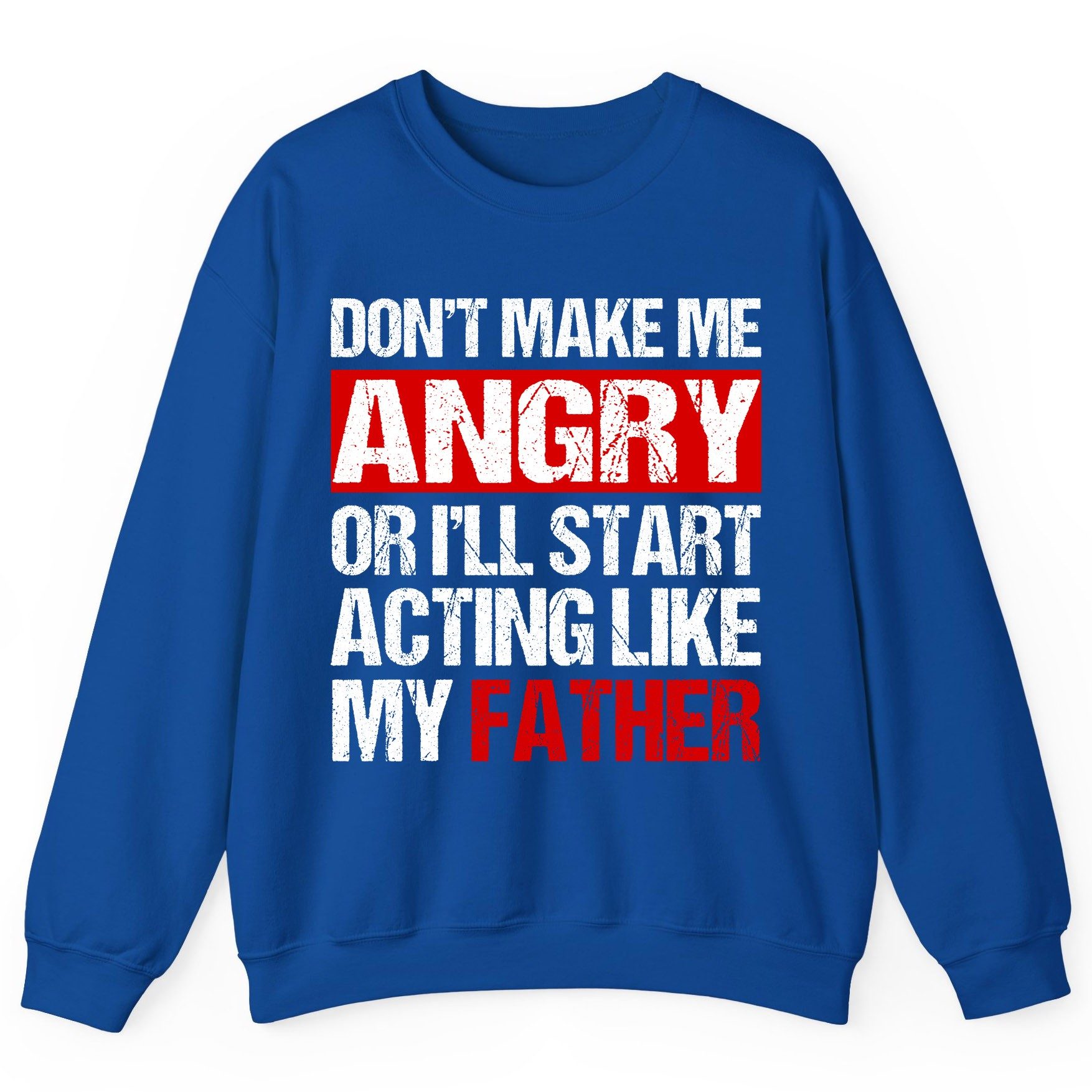 Don't Make Me Angry or I'll Start Acting Like My Father dad humor Sweatshirt Royal product mockup