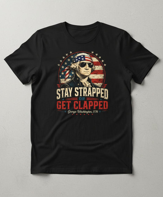 Stay Strapped or Get Clapped Funny Patriotic 2nd Amendment T-Shirt - product mockup - Black