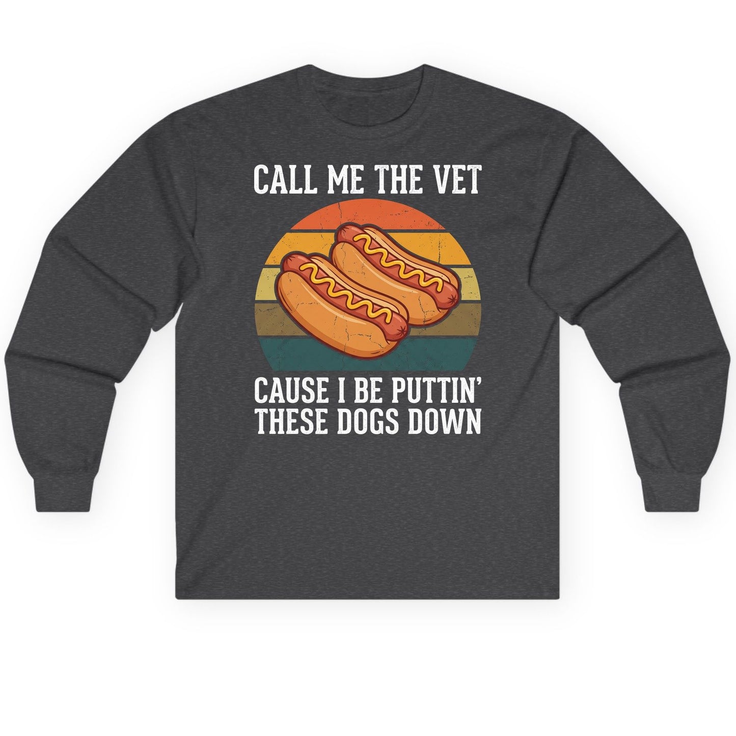 Call Me the Vet Cause I Be Puttin' These Dogs Down hot dogs Long Sleeve Tee Dark Heather product mockup