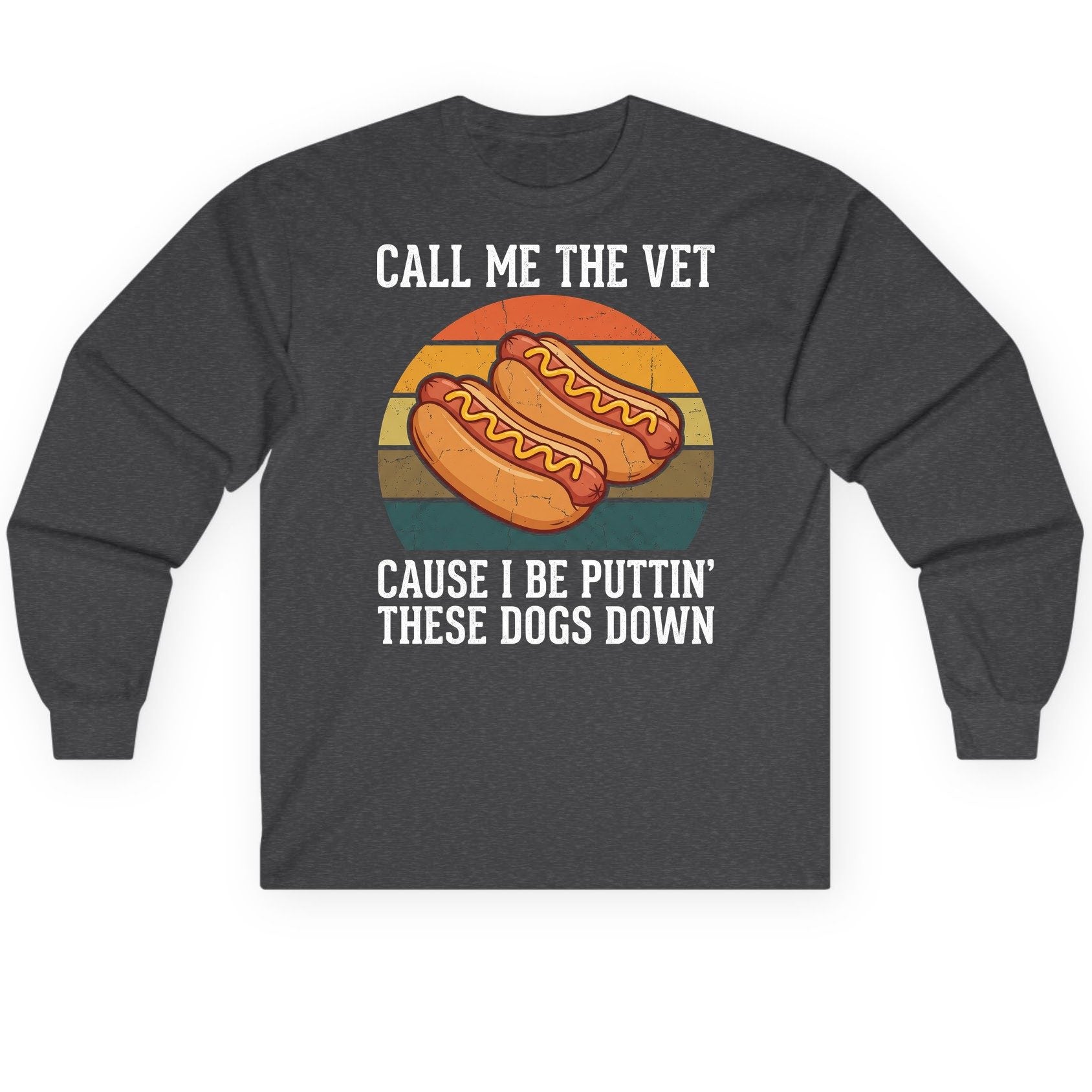 Call Me the Vet Cause I Be Puttin' These Dogs Down hot dogs Long Sleeve Tee Dark Heather product mockup