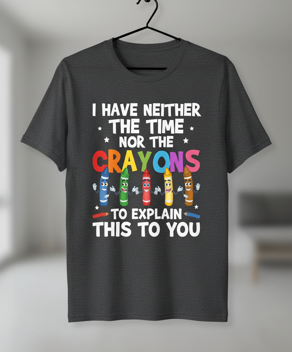 I Have Neither The Time Nor The Crayons Funny Sarcastic Quote T-Shirt - Dark Heather