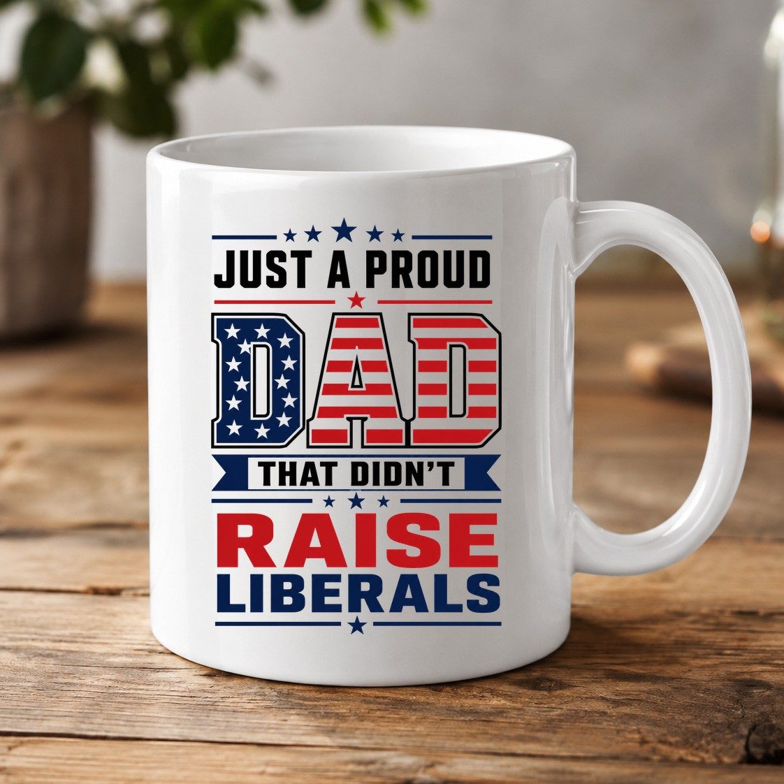 Just a Proud Dad That Didn't Raise Liberals patriotic conservative father White Mug White product mockup